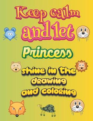 Book cover for keep calm and let Princess shine in the drawing and coloring