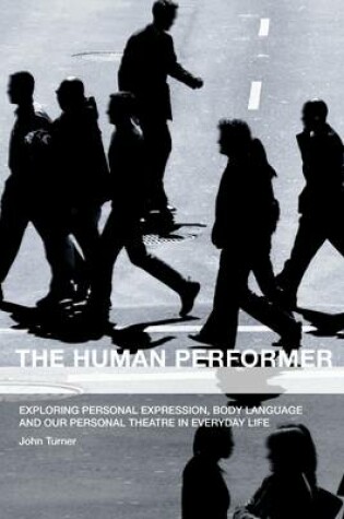 Cover of The Human Performer: Exploring Personal Expression, Body Language and Our Personal Theatre in Everyday Life