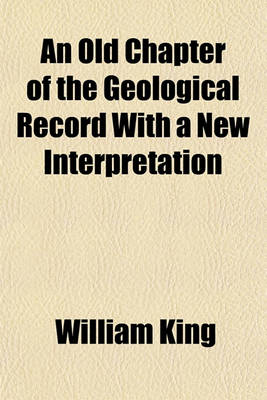 Book cover for An Old Chapter of the Geological Record with a New Interpretation; Or, Rock-Metamorphism and Its Resultant Imitations of Organisms, by W. King and T. H. Rowney
