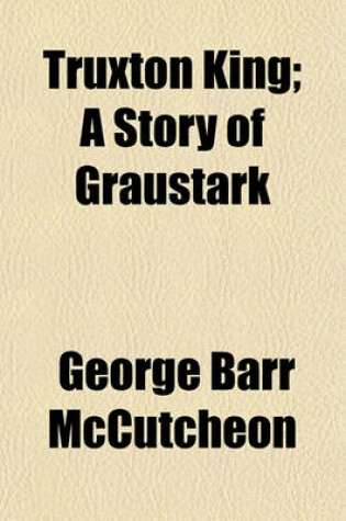 Cover of Truxton King; A Story of Graustark