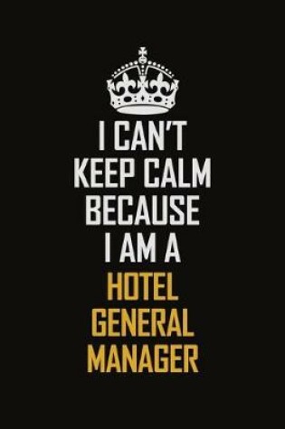 Cover of I Can't Keep Calm Because I Am A Hotel General Manager