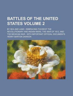 Book cover for Battles of the United States; By Sea and Land; Embracing Thoseof the Revolutionary and Indian Wars, the War of 1812, and the Mexican War; With Important Official Documents Volume 2