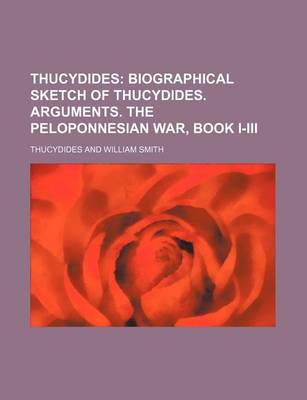 Book cover for Thucydides Volume 1; Biographical Sketch of Thucydides. Arguments. the Peloponnesian War, Book I-III