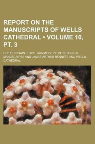 Cover of Report on the Manuscripts of Wells Cathedral (Volume 10, PT. 3)