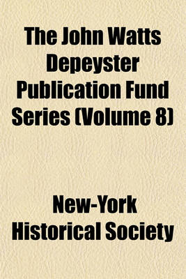 Book cover for The John Watts Depeyster Publication Fund Series (Volume 8)