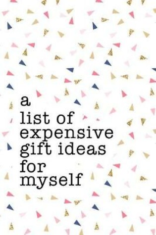 Cover of A List of Expensive Gift Ideas for Myself