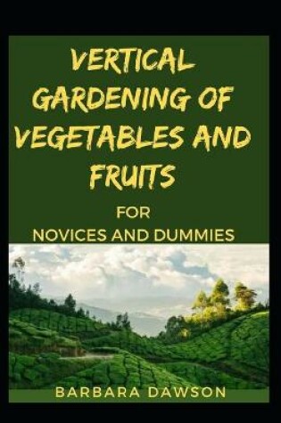 Cover of Vertical Gardening Of Vegetables And Fruits For Novices And Dummies