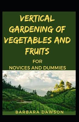 Book cover for Vertical Gardening Of Vegetables And Fruits For Novices And Dummies