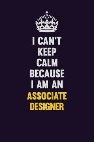 Cover of I can't Keep Calm Because I Am An Associate Designer