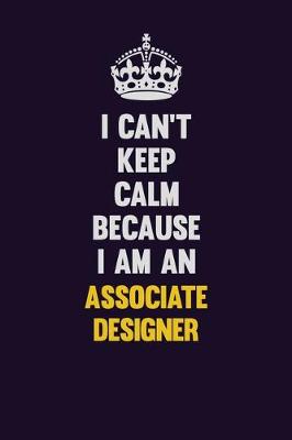 Cover of I can't Keep Calm Because I Am An Associate Designer