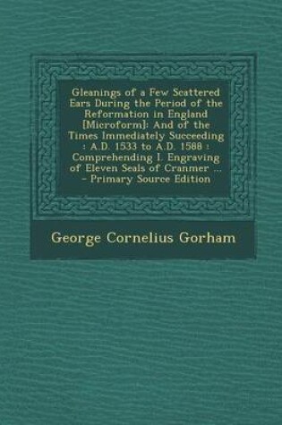 Cover of Gleanings of a Few Scattered Ears During the Period of the Reformation in England [Microform]