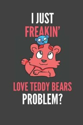 Cover of I Just Freakin' Love Teddy Bears