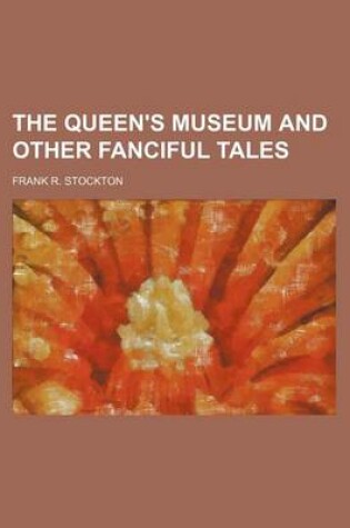 Cover of The Queen's Museum and Other Fanciful Tales