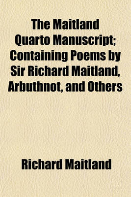 Book cover for The Maitland Quarto Manuscript; Containing Poems by Sir Richard Maitland, Arbuthnot, and Others