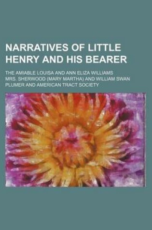 Cover of Narratives of Little Henry and His Bearer; The Amiable Louisa and Ann Eliza Williams