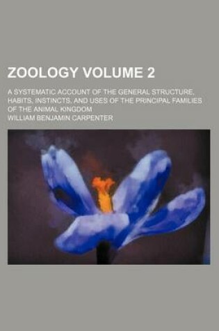 Cover of Zoology; A Systematic Account of the General Structure, Habits, Instincts, and Uses of the Principal Families of the Animal Kingdom Volume 2