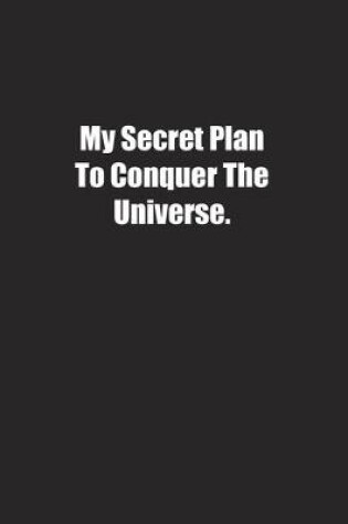 Cover of My Secret Plan To Conquer The Universe.