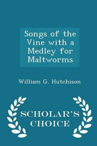 Cover of Songs of the Vine with a Medley for Maltworms - Scholar's Choice Edition