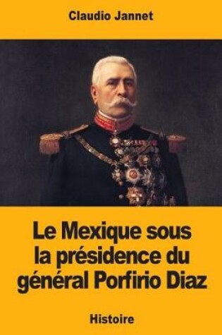 Cover of Le Mexique sous la presidence du general Porfirio Diaz