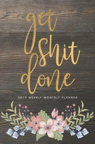 Cover of 2019 Weekly Monthly Planner Get Shit Done
