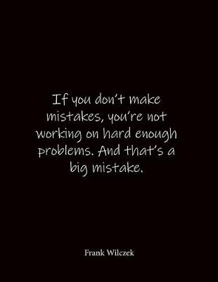 Book cover for If you don't make mistakes, you're not working on hard enough problems. And that's a big mistake. Frank Wilczek