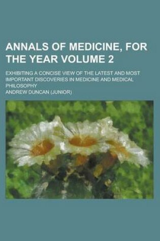 Cover of Annals of Medicine, for the Year; Exhibiting a Concise View of the Latest and Most Important Discoveries in Medicine and Medical Philosophy Volume 2