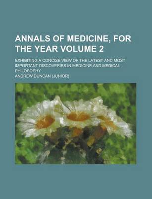 Book cover for Annals of Medicine, for the Year; Exhibiting a Concise View of the Latest and Most Important Discoveries in Medicine and Medical Philosophy Volume 2