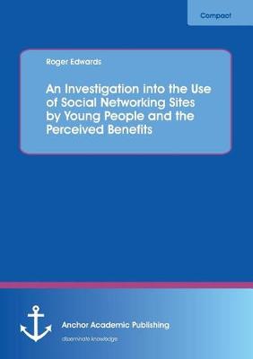 Book cover for An Investigation into the Use of Social Networking Sites by Young People and the Perceived Benefits