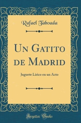 Cover of Un Gatito de Madrid: Juguete Lírico en un Acto (Classic Reprint)