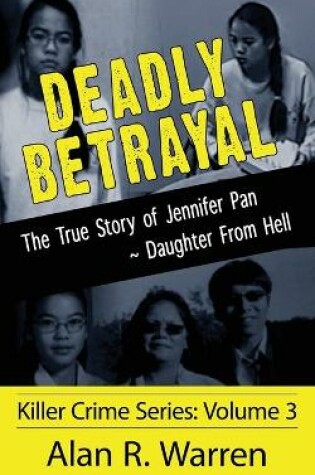 Cover of Deadly Betrayal; The True Story of Jennifer Pan Daughter from Hell