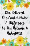 Book cover for She Believed She Could Make A Difference So She Became A Babysitter