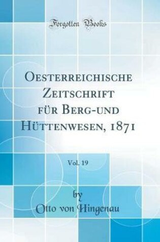 Cover of Oesterreichische Zeitschrift Fur Berg-Und Huttenwesen, 1871, Vol. 19 (Classic Reprint)