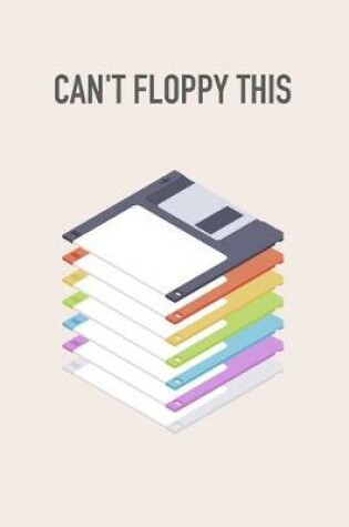 Cover of "Can't floppy this" Notedisk Floppy Disk 3.5 Diskette Notebook [lined] [110pages][6x9]