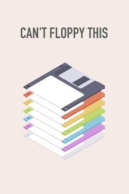 Book cover for "Can't floppy this" Notedisk Floppy Disk 3.5 Diskette Notebook [lined] [110pages][6x9]