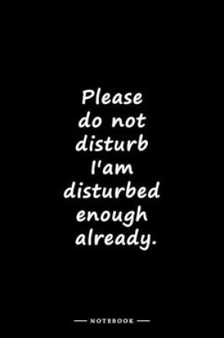 Cover of Please do not disturb I'am disturbed enough already.