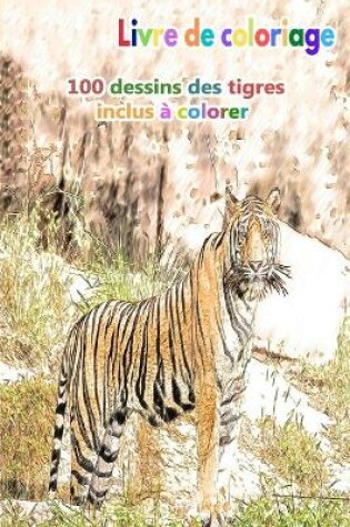Cover of Livre de coloriage 100 dessins des tigres inclus � colorer