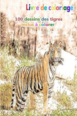 Book cover for Livre de coloriage 100 dessins des tigres inclus � colorer