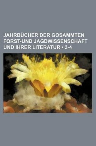 Cover of Jahrbucher Der Gosammten Forst-Und Jagdwissenschaft Und Ihrer Literatur (3-4 )