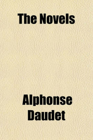 Cover of The Novels & Romances of Alphonse Daudet; Monday Tales, Letters from My Mill, Letters to an Absent One