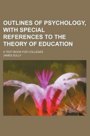 Cover of Outlines of Psychology, with Special References to the Theory of Education; A Text-Book for Colleges