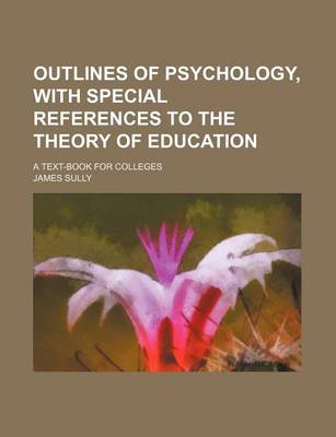 Book cover for Outlines of Psychology, with Special References to the Theory of Education; A Text-Book for Colleges