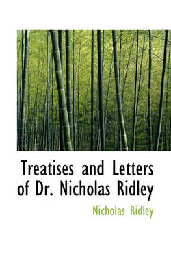 Book cover for Treatises and Letters of Dr. Nicholas Ridley