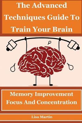 Book cover for The Advanced Techniques Guide to Train Your Brain