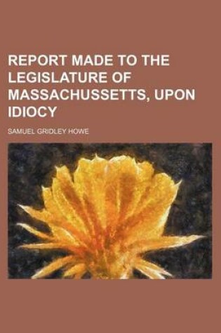 Cover of Report Made to the Legislature of Massachussetts, Upon Idiocy