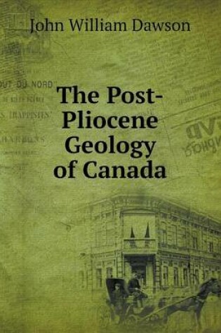 Cover of The Post-Pliocene Geology of Canada