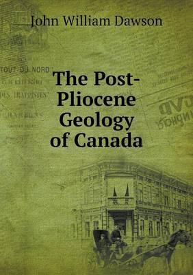 Book cover for The Post-Pliocene Geology of Canada