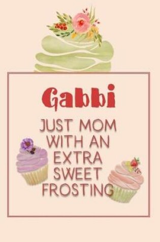 Cover of Gabbi Just Mom with an Extra Sweet Frosting