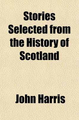 Book cover for Stories Selected from the History of Scotland; For Children Intended as a Companion to the Stories Selected from the History of England