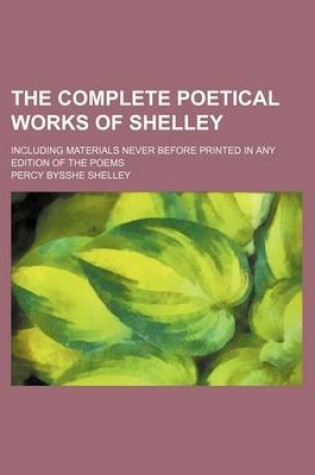 Cover of The Complete Poetical Works of Shelley; Including Materials Never Before Printed in Any Edition of the Poems