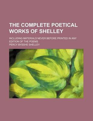 Book cover for The Complete Poetical Works of Shelley; Including Materials Never Before Printed in Any Edition of the Poems